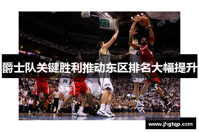 爵士队关键胜利推动东区排名大幅提升