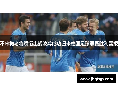 不来梅老将领衔出战波鸿成功归来德国足球联赛胜利喜报