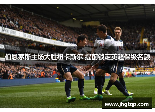 伯恩茅斯主场大胜纽卡斯尔 提前锁定英超保级名额